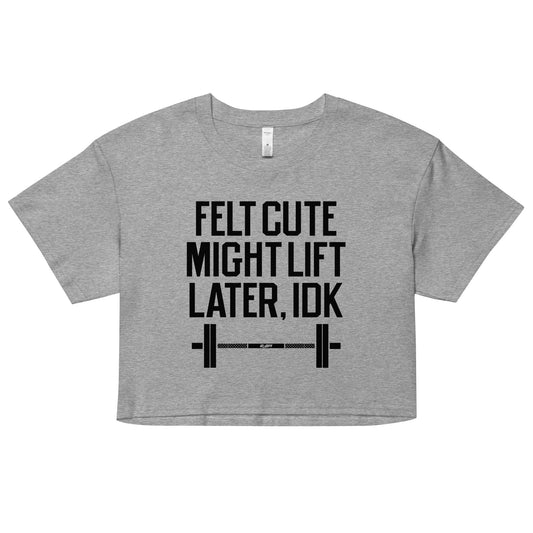 Felt Cute Might Lift Later Women's Crop Tee